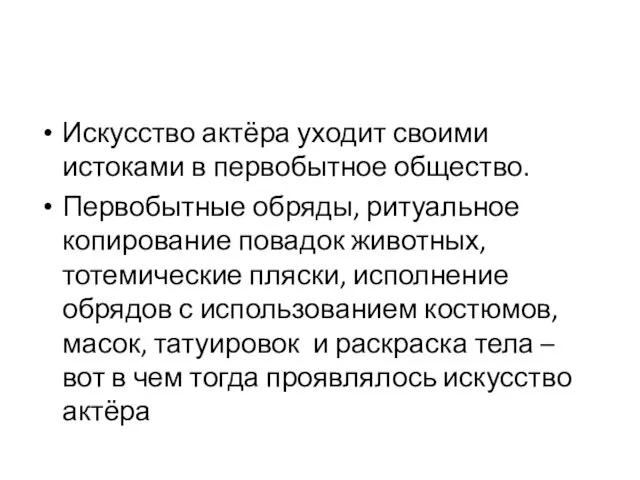 Искусство актёра уходит своими истоками в первобытное общество. Первобытные обряды, ритуальное