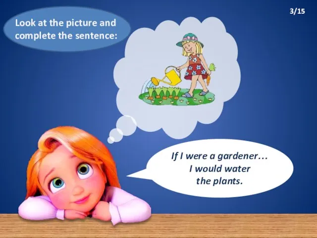 If I were a gardener… I would water the plants. 3/15