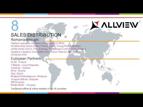 8 SALES DISTRIBUTION Romania through: Telecom operators (Telekom, Vodafone,RCS-RDS) All retail