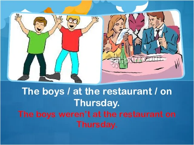 The boys weren’t at the restaurant on Thursday. The boys /