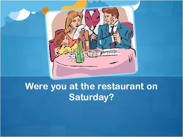 Were you at the restaurant on Saturday?