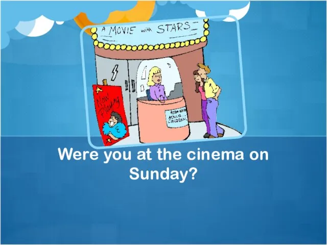 Were you at the cinema on Sunday?