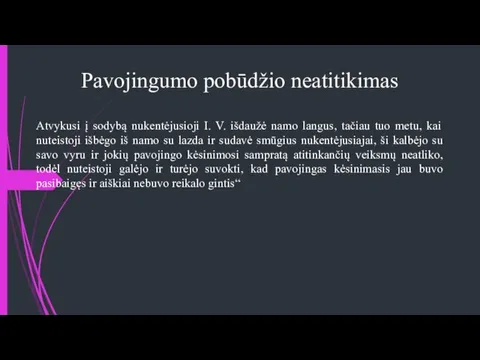 Pavojingumo pobūdžio neatitikimas Atvykusi į sodybą nukentėjusioji I. V. išdaužė namo