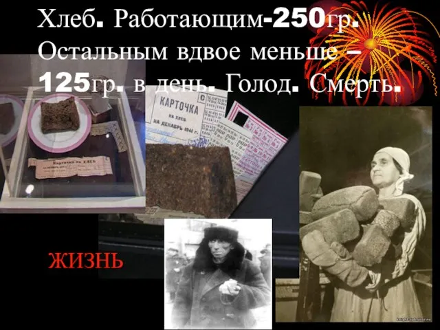 Хлеб. Работающим-250гр. Остальным вдвое меньше – 125гр. в день. Голод. Смерть. ЖИЗНЬ