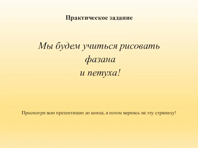 Практическое задание Мы будем учиться рисовать фазана и петуха! Просмотри всю