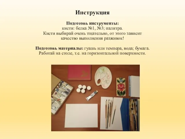 Инструкция Подготовь инструменты: кисти: белка №1, №3; палитра. Кисти выбирай очень