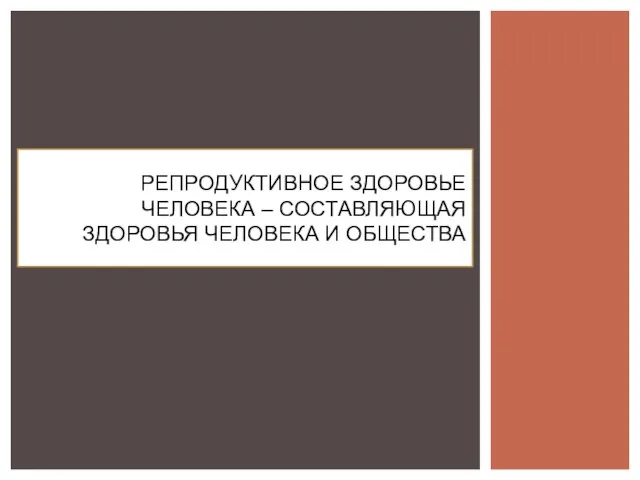 РЕПРОДУКТИВНОЕ ЗДОРОВЬЕ ЧЕЛОВЕКА – СОСТАВЛЯЮЩАЯ ЗДОРОВЬЯ ЧЕЛОВЕКА И ОБЩЕСТВА