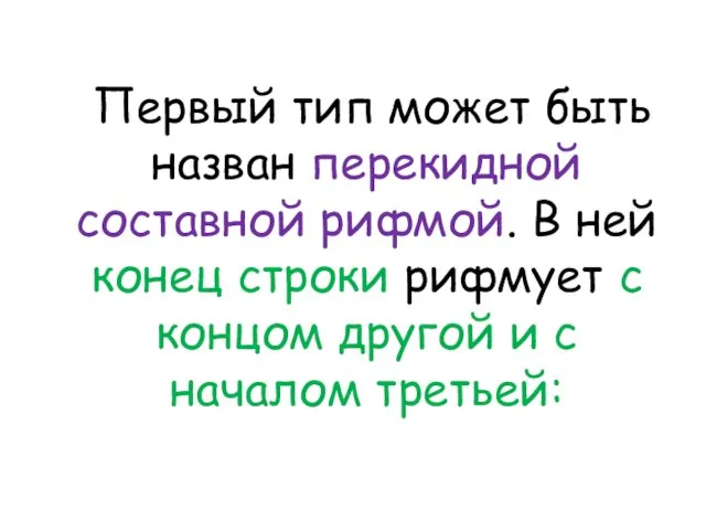 Первый тип может быть назван перекидной составной рифмой. В ней конец