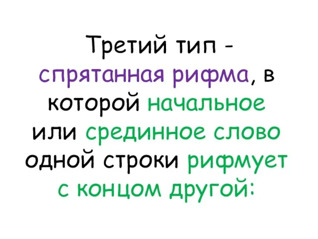 Третий тип - спрятанная рифма, в которой начальное или срединное слово