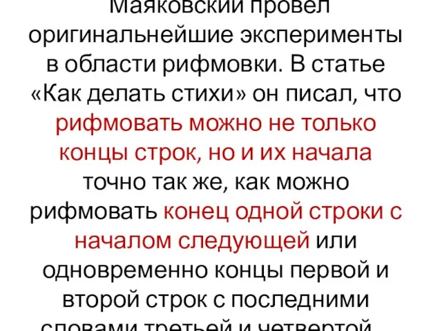 Маяковский провел оригинальнейшие эксперименты в области рифмовки. В статье «Как делать