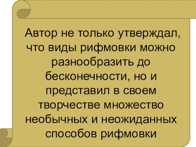 Автор не только утверждал, что виды рифмовки можно разнообразить до бесконечности,