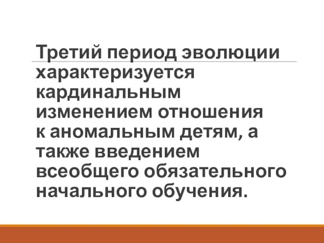 Третий период эволюции характеризуется кардинальным изменением отношения к аномальным детям, а