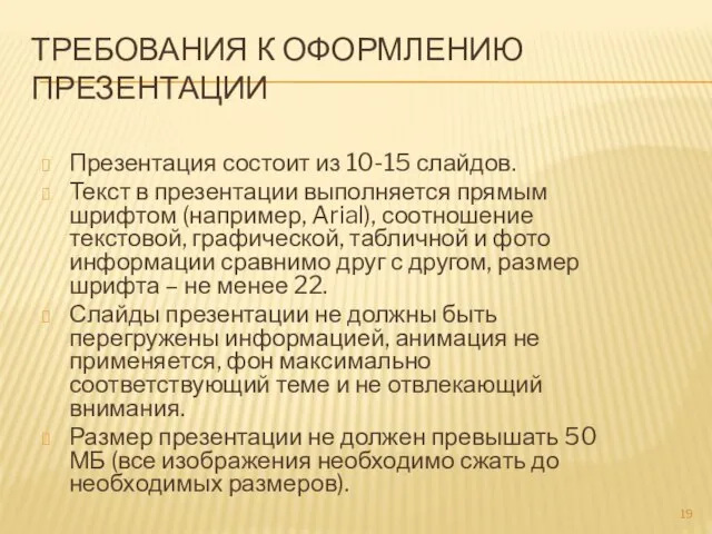 ТРЕБОВАНИЯ К ОФОРМЛЕНИЮ ПРЕЗЕНТАЦИИ Презентация состоит из 10-15 слайдов. Текст в