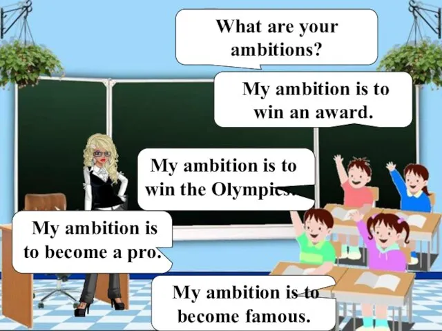 What are your ambitions? My ambition is to win an award.