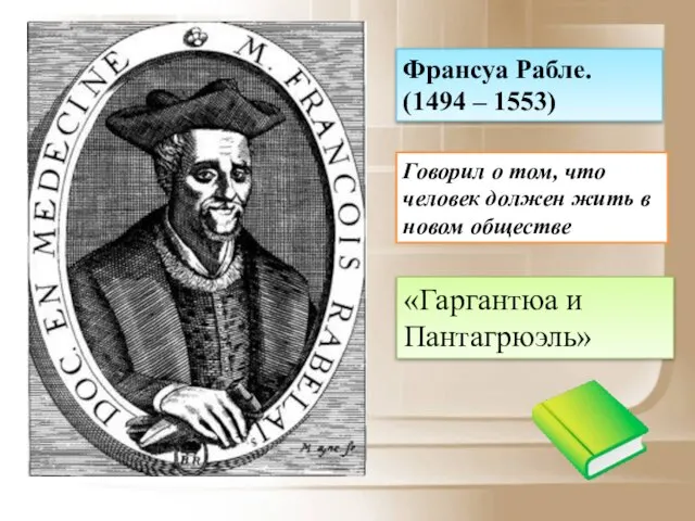 Франсуа Рабле. (1494 – 1553) Говорил о том, что человек должен