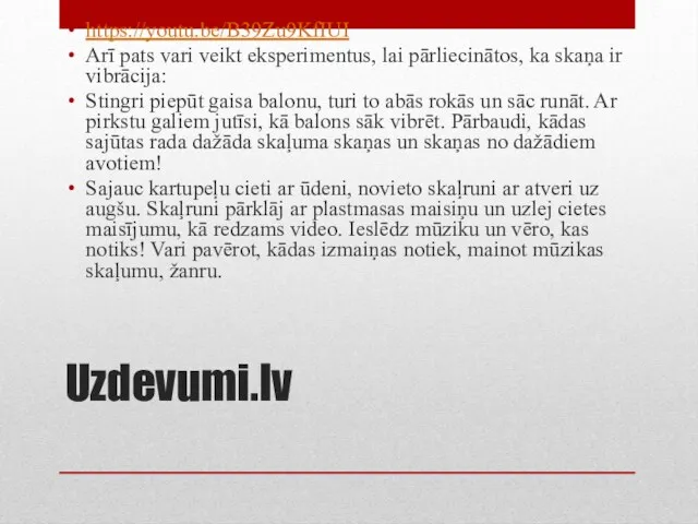 Uzdevumi.lv https://youtu.be/B39Zu9KfIUI Arī pats vari veikt eksperimentus, lai pārliecinātos, ka skaņa