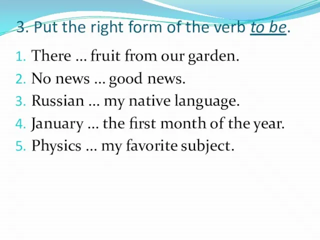 3. Put the right form of the verb to be. There