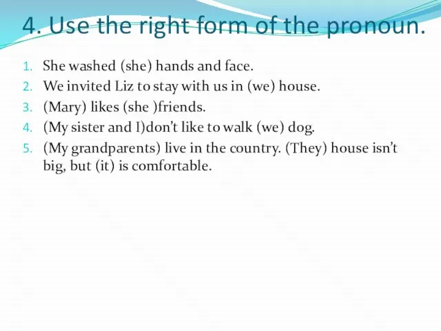 4. Use the right form of the pronoun. She washed (she)