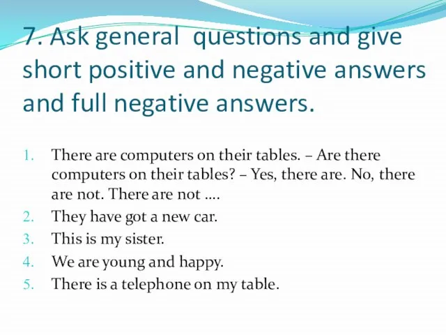 7. Ask general questions and give short positive and negative answers