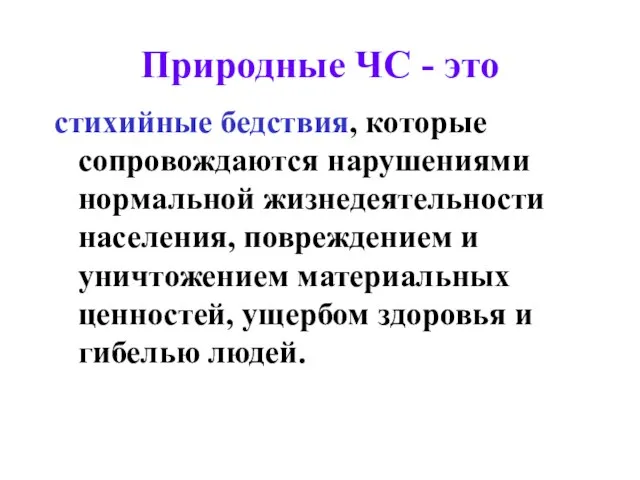 Природные ЧС - это стихийные бедствия, которые сопровождаются нарушениями нормальной жизнедеятельности