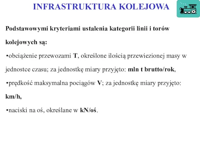 INFRASTRUKTURA KOLEJOWA Podstawowymi kryteriami ustalenia kategorii linii i torów kolejowych są: