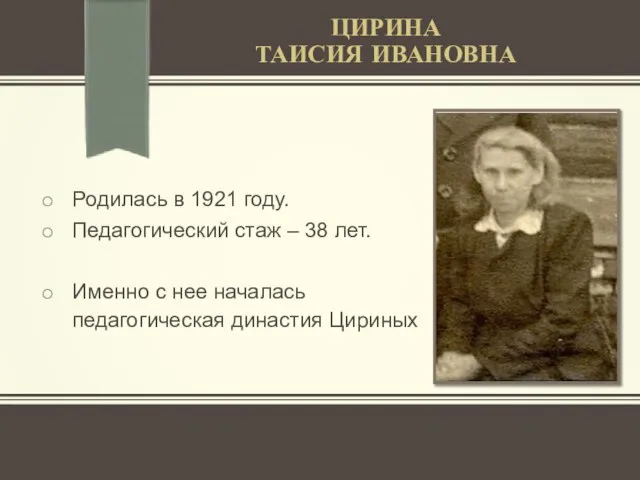 ЦИРИНА ТАИСИЯ ИВАНОВНА Родилась в 1921 году. Педагогический стаж – 38