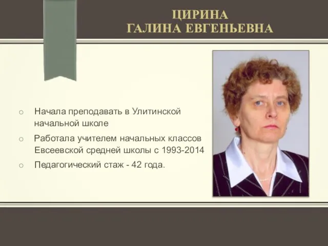 ЦИРИНА ГАЛИНА ЕВГЕНЬЕВНА Начала преподавать в Улитинской начальной школе Работала учителем