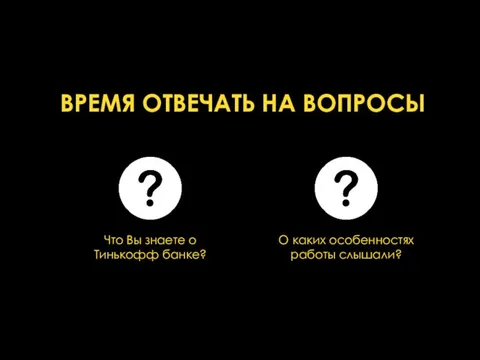 О каких особенностях работы слышали? Что Вы знаете о Тинькофф банке? ВРЕМЯ ОТВЕЧАТЬ НА ВОПРОСЫ