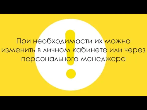 При необходимости их можно изменить в личном кабинете или через персонального менеджера