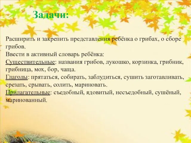 Задачи: Расширить и закрепить представления ребёнка о грибах, о сборе грибов.