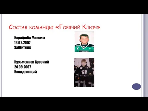 Состав команды «Горячий Ключ» Карацюба Максим 13.02.2007 Защитник Кузьменков Арсений 24.09.2007 Нападающий