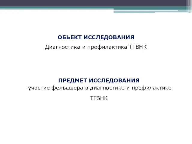 ОБЬЕКТ ИССЛЕДОВАНИЯ Диагностика и профилактика ТГВНК ПРЕДМЕТ ИССЛЕДОВАНИЯ участие фельдшера в диагностике и профилактике ТГВНК