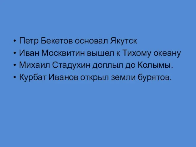 Петр Бекетов основал Якутск Иван Москвитин вышел к Тихому океану Михаил