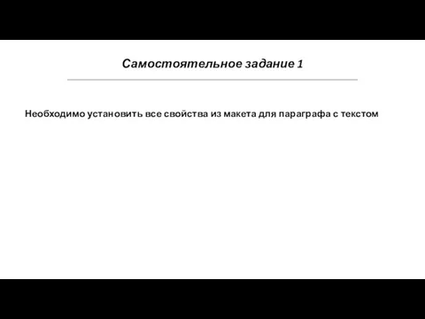 Самостоятельное задание 1 Необходимо установить все свойства из макета для параграфа с текстом