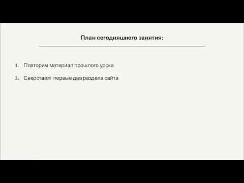 План сегодняшнего занятия: Повторим материал прошлого урока Сверстаем первые два раздела сайта