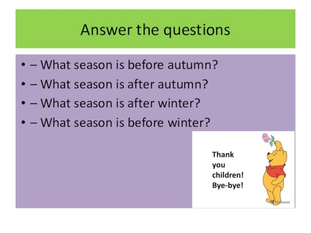 Answer the questions – What season is before autumn? – What