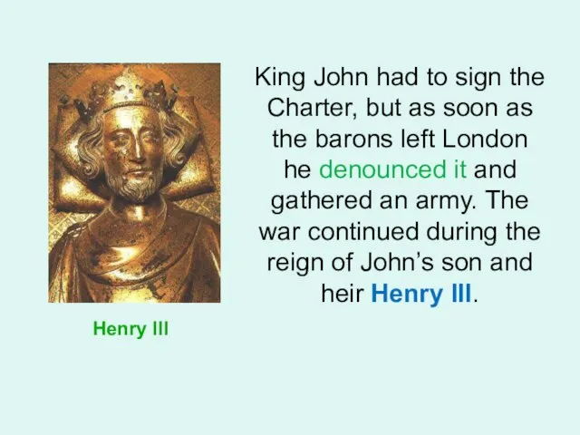 Henry III King John had to sign the Charter, but as