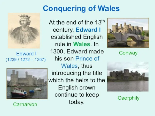 Conquering of Wales Edward I (1239 / 1272 – 1307) Carnarvon