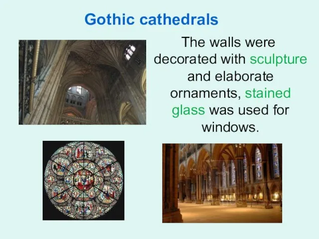 Gothic cathedrals The walls were decorated with sculpture and elaborate ornaments,