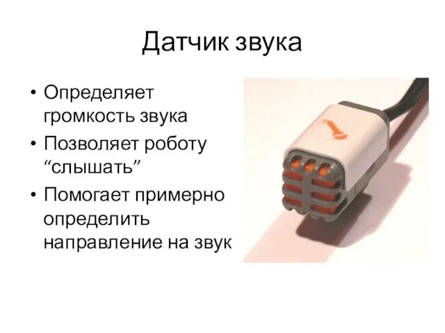 Датчик звука Определяет громкость звука Позволяет роботу “слышать” Помогает примерно определить направление на звук