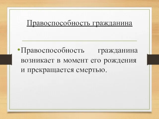 Правоспособность гражданина Правоспособность гражданина возникает в момент его рождения и прекращается смертью.