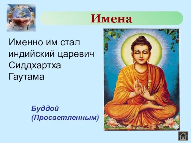 Именно им стал индийский царевич Сиддхартха Гаутама Имена Буддой (Просветленным)