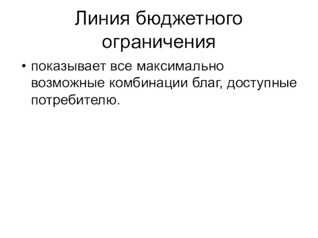 Линия бюджетного ограничения показывает все максимально возможные комбинации благ, доступные потребителю.