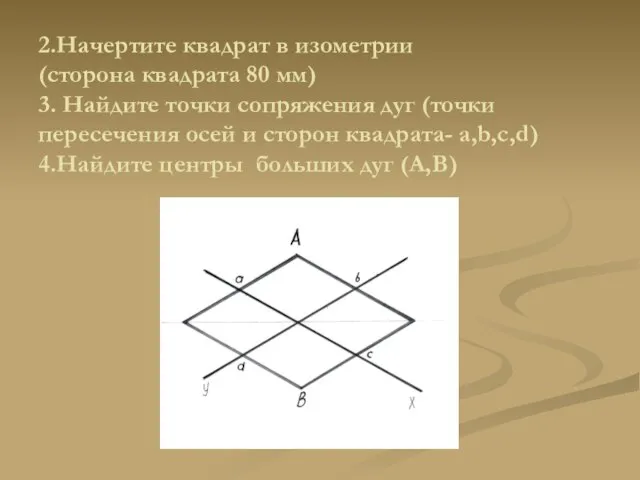 2.Начертите квадрат в изометрии (сторона квадрата 80 мм) 3. Найдите точки