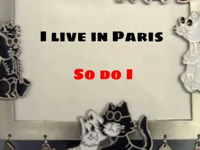 I live in Paris So do I