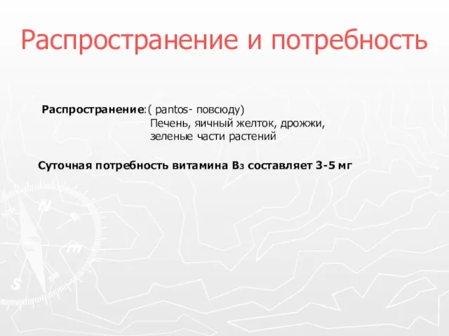 Распространение и потребность Распространение:( pantos- повсюду) Печень, яичный желток, дрожжи, зеленые