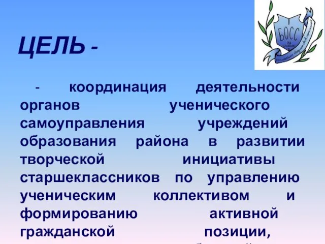 ЦЕЛЬ - - координация деятельности органов ученического самоуправления учреждений образования района