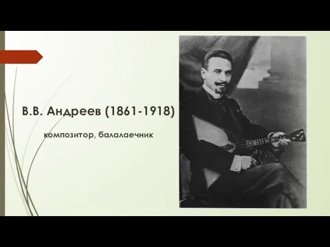 В.В. Андреев (1861-1918) композитор, балалаечник