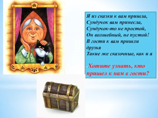 Я из сказки к вам пришла, Сундучок вам принесла, Сундучок-то не