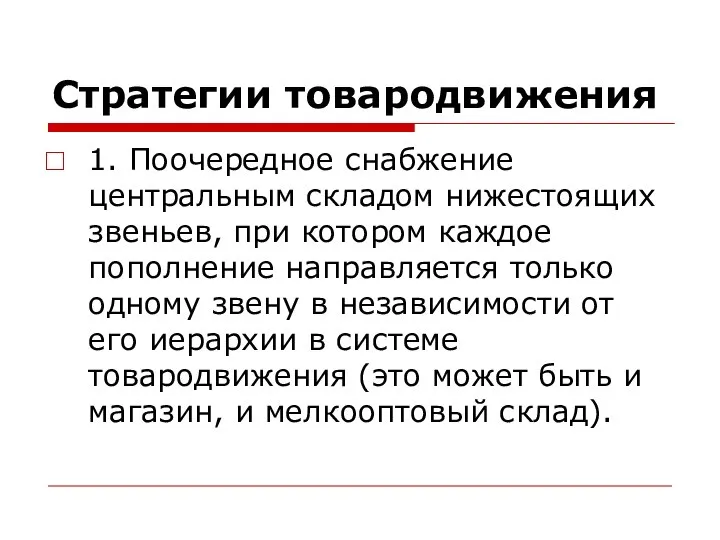 Стратегии товародвижения 1. Поочередное снабжение центральным складом нижестоящих звеньев, при котором